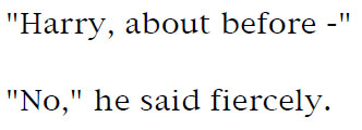 'Harry, about before-' 'No,' he said fiercely.