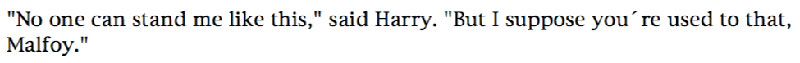 'No one can stand me like this,' said Harry. 'But I suppose you're used to that, Malfoy.'