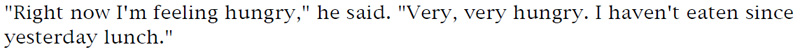 'Right now I'm feeling hungry,' he said. 'Very, very hungry. I haven't eaten since yesterday lunch.'