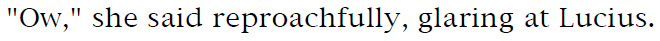 'Ow,' she said reproachfully, glaring at Lucius.