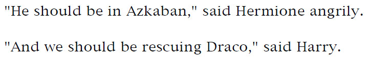 'He should be in Azkaban,' said Hermione angrily. - 'And we should be rescuing Draco,' said Harry.