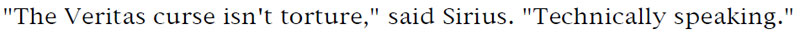 'The Veritas curse isn't torture,' said Sirius. 'Technically speaking.'